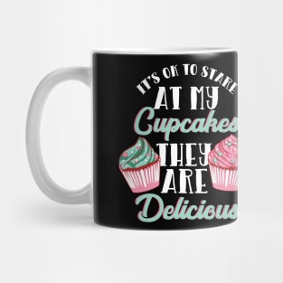 It's OK To Stare At My Cupcakes They Are Delicious Mug